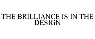 the brilliance is in the design