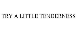 try a little tenderness