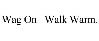 wag on. walk warm.