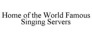 home of the world famous singing servers