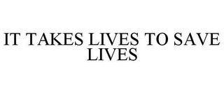 it takes lives to save lives