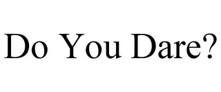 do you dare?