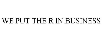 we put the r in business