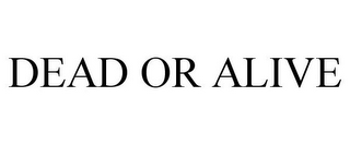 dead or alive