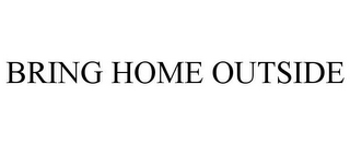 bring home outside