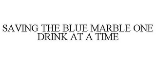 saving the blue marble one drink at a time