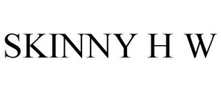 skinny h w