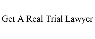 get a real trial lawyer