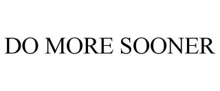 do more sooner