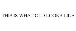 this is what old looks like