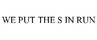 we put the s in run