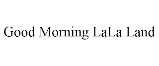 good morning lala land
