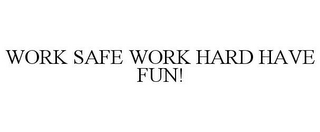work safe work hard have fun!