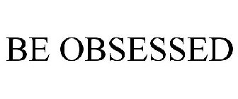 be obsessed