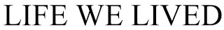 life we lived