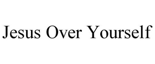 jesus over yourself