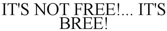 it's not free!... it's bree!