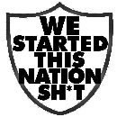 we started this nation sh*t