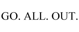 go. all. out.