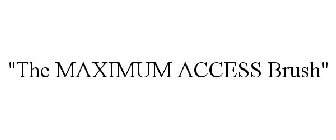"the maximum access brush"