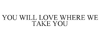you will love where we take you