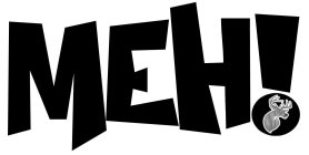 meh!