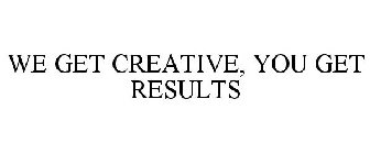 we get creative, you get results