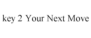 key 2 your next move