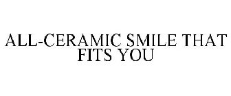 all-ceramic smile that fits you