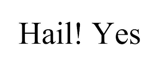 hail! yes
