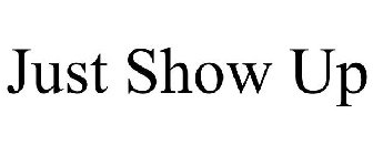 just show up