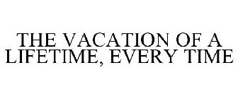 the vacation of a lifetime, every time