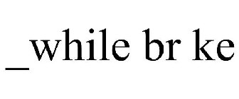 _while br ke