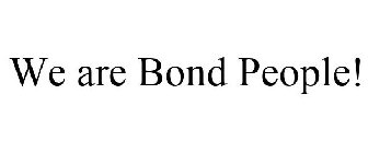 we are bond people!