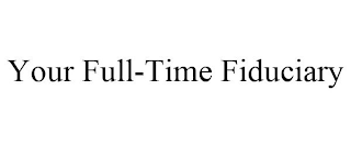 your full-time fiduciary