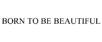 born to be beautiful