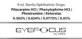 9 ml sterile ophthalmic drops pilocarpine hci / phenylephrine hci / pheniramine / ketorolac 0.302% / 0.624% / 0.0772% / 0.01% eyefocus by osrx