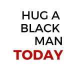 hug a black man today