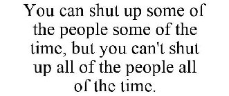 you can shut up some of the people some of the time, but you can't shut up all of the people all of the time.