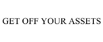 get off your assets