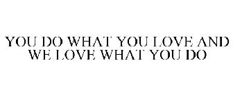 you do what you love and we love what you do