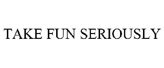 take fun seriously