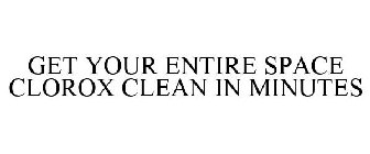 get your entire space clorox clean in minutes