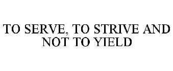 to serve, to strive and not to yield