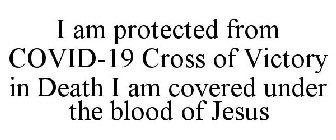 i am protected from covid-19 cross of victory in death i am covered under the blood of jesus