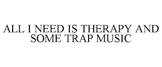 all i need is therapy and some trap music