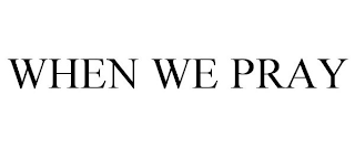 when we pray