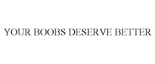 your boobs deserve better