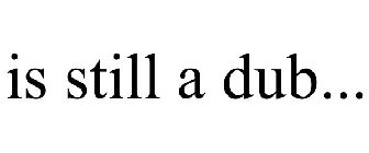 is still a dub...