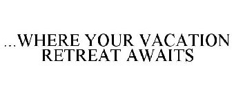 ...where your vacation retreat awaits